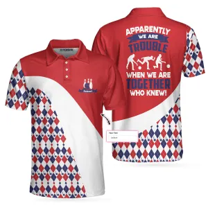 Bowling Custom Men Polo Shirt - Apparently We Are Trouble When We Are Together Who Knew Personalized Polo Shirt - Perfect Gift For Friend, Family, Bowling Lovers
